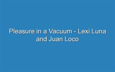 pleasure in a vacuum lexi|Hands